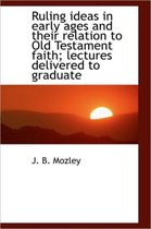 Ruling Ideas in Early Ages and Their Relation to Old Testament Faith; Lectures Delivered to Graduate