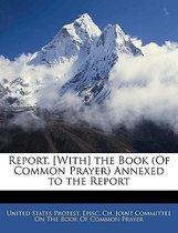 Report. [With] the Book (of Common Prayer) Annexed to the Report