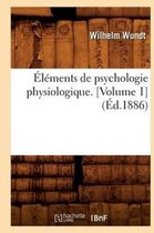 Philosophie- �l�ments de Psychologie Physiologique. [Volume 1] (�d.1886)