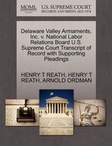 Delaware Valley Armaments, Inc. V. National Labor Relations Board U.S. Supreme Court Transcript of Record with Supporting Pleadings