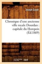 Histoire- Chronique d'Une Ancienne Ville Royale Dourdan: Capitale Du Hurepoix (�d.1869)