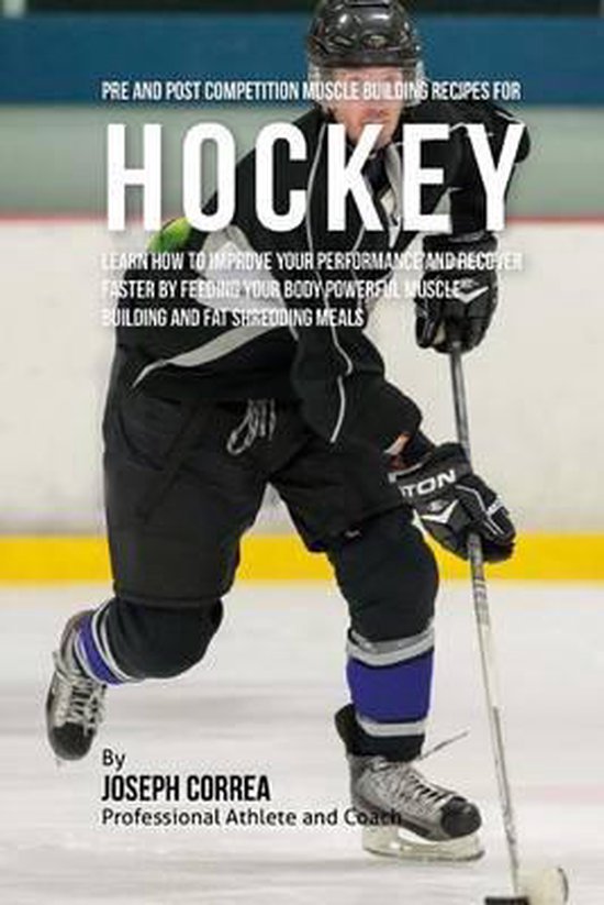 Pre and Post Competition Muscle Building Recipes for Hockey - cover