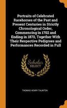 Portraits of Celebrated Racehorses of the Past and Present Centuries in Strictly Chronological Order, Commencing in 1702 and Ending in 1870, Together with Their Respective Pedigrees and Perfo