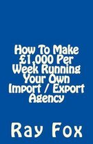 How to Make 1,000 Per Week Running Your Own Import / Export Agency