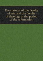 The statutes of the faculty of arts and the faculty of theology at the period of the reformation