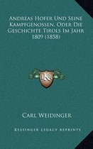 Andreas Hofer Und Seine Kampfgenossen, Oder Die Geschichte Tirols Im Jahr 1809 (1858)