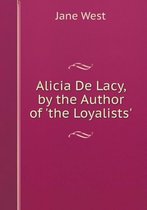 Alicia De Lacy, by the Author of 'the Loyalists'