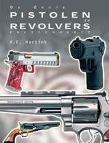 De grote pistolen en revolvers encyclopedie - A.E. Hartink