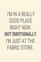 I'm in a Really Good Place Right Now. Not Emotionally. I'm Just at the Fabric Store.