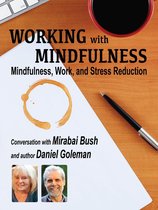 Working with Mindfulness - Working with Mindfulness: Mindfulness, Work, and Stress Reduction