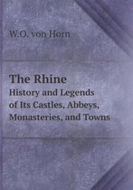 The Rhine History and Legends of Its Castles, Abbeys, Monasteries, and Towns