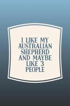 I Like My Australian Shepherd & Like 3 People