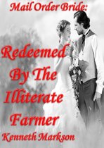 Mail Order Bride: Redeemed By The Illiterate Farmer: A Clean Historical Mail Order Bride Western Victorian Romance (Redeemed Mail Order Brides Book 11)