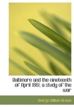 Baltimore and the Nineteenth of April 1861; A Study of the War