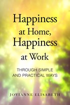 Happiness at Home, Happiness at Work through Simple and Practical Ways