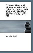 Greater New York Album. One Hundred Selected Views, New York City, Brooklyn, Staten Island, Etc. Fro