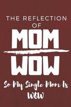 The Reflection Of Mom Wow So My Single Mom Is Wow