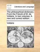 The Philosophical Dictionary. from the French of M. de Voltaire. in Two Volumes. a New and Correct Edition. ...