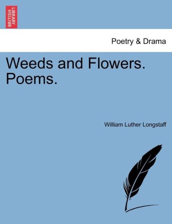 Weeds and Flowers. Poems. 9781241102975 William Luther Longstaff