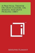 A Practical Treatise on Olive Culture, Oil Making and Olive Pickling (1887)