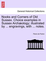 Nooks and Corners of Old Sussex. Choice Examples in Sussex Arch Ology; Illustrated by ... Engravings, with ... Notes.