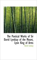 The Poetical Works of Sir David Lyndsay of the Mount, Lyon King of Arms