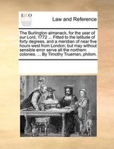 The Burlington Almanack, for the Year of Our Lord, 1772 ... Fitted to the Latitude of Forty Degrees, and a Meridian of Near Five Hours West from London; But May Without Sensible Er