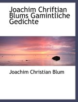 Joachim Chriftian Blums Gamintliche Gedichte