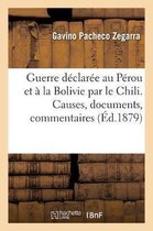 Guerre D�clar�e Au P�rou Et � La Bolivie Par Le Chili. Causes, Documents, Commentaires