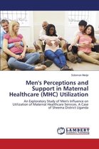 Men's Perceptions and Support in Maternal Healthcare (MHC) Utilization