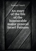 An essey of the life of the honourable major general Israel Putnam