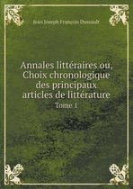 Annales litteraires ou, Choix chronologique des principaux articles de litterature Tome 1