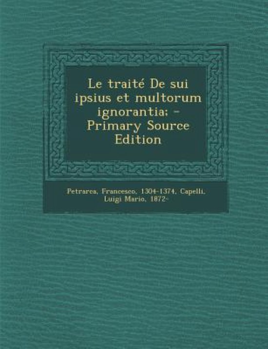Le Traite de Sui Ipsius Et Multorum Ignorantia; Primary Source Edition, Professor... Le Traite de Sui Ipsius Et Multorum Ignorantia; Primary Source Edition, Professor...