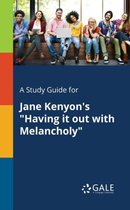 A Study Guide for Jane Kenyon's Having It Out with Melancholy