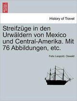 Streifz GE in Den Urw Ldern Von Mexico Und Central-Amerika. Mit 76 Abbildungen, Etc.
