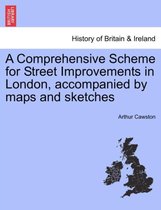 A Comprehensive Scheme for Street Improvements in London, Accompanied by Maps and Sketches