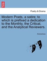 Modern Poets, a Satire; To Which Is Prefixed a Dedication to the Monthly, the Critical, and the Analytical Reviewers.