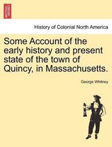 Some Account of the Early History and Present State of the Town of Quincy, in Massachusetts.