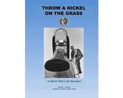 Throw a Nickel on the Grass, a Fighter Pilot's Life Narrative