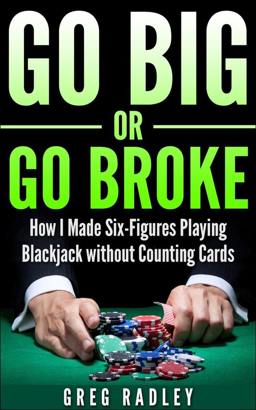 Go Big or Go Broke: How I Made Six-Figures Playing Blackjack ... - cover