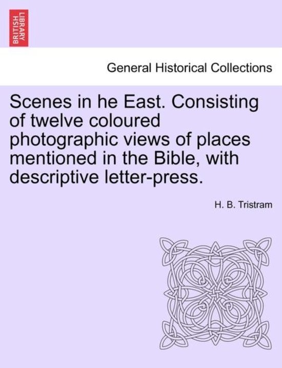 Scenes in He East. Consisting of Twelve Coloured Photographic Views of Places Mentioned in the Bible, with Descriptive Letter-Press.
