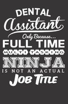 Dental Assistant Only Because... Full Time Multitasking Ninja Is Not an Actual Job Title