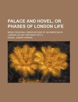 Palace and Hovel, or Phases of London Life; Being Personal Observations of an American in London, by Day and Night [Etc.]