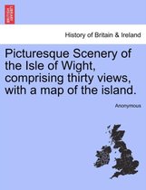 Picturesque Scenery of the Isle of Wight, Comprising Thirty Views, with a Map of the Island.