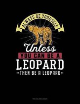 Always Be Yourself Unless You Can Be a Leopard Then Be a Leopard