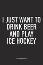 I Just Want To Drink Beer And Play Ice Hockey