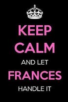 Keep Calm and Let Frances Handle It