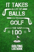 It Takes a Lot of Balls to Golf the Way I Do