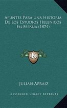 Apuntes Para Una Historia de Los Estudios Helenicos En Espana (1874)