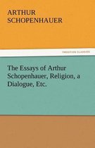 The Essays of Arthur Schopenhauer, Religion, a Dialogue, Etc.